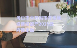 周口市中開(kāi)城市開(kāi)發(fā)建設(shè)債權(quán)資產(chǎn)2025政府債定融