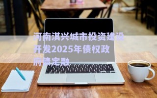 河南淇興城市投資建設開發(fā)2025年債權政府債定融