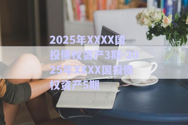 2025年XXXX國(guó)投債權(quán)資產(chǎn)3期-2025年XXXX國(guó)投債權(quán)資產(chǎn)5期-第1張圖片-政信固收網(wǎng) 2025年XXXX國(guó)投債權(quán)資產(chǎn)3期-2025年XXXX國(guó)投債權(quán)資產(chǎn)5期-第1張圖片-政信固收網(wǎng)