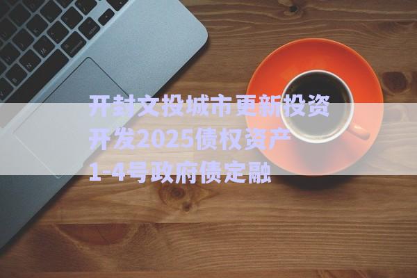 開封文投城市更新投資開發(fā)2025債權(quán)資產(chǎn)1-4號(hào)政府債定融-第1張圖片-政信固收網(wǎng) 開封文投城市更新投資開發(fā)2025債權(quán)資產(chǎn)1-4號(hào)政府債定融-第1張圖片-政信固收網(wǎng)